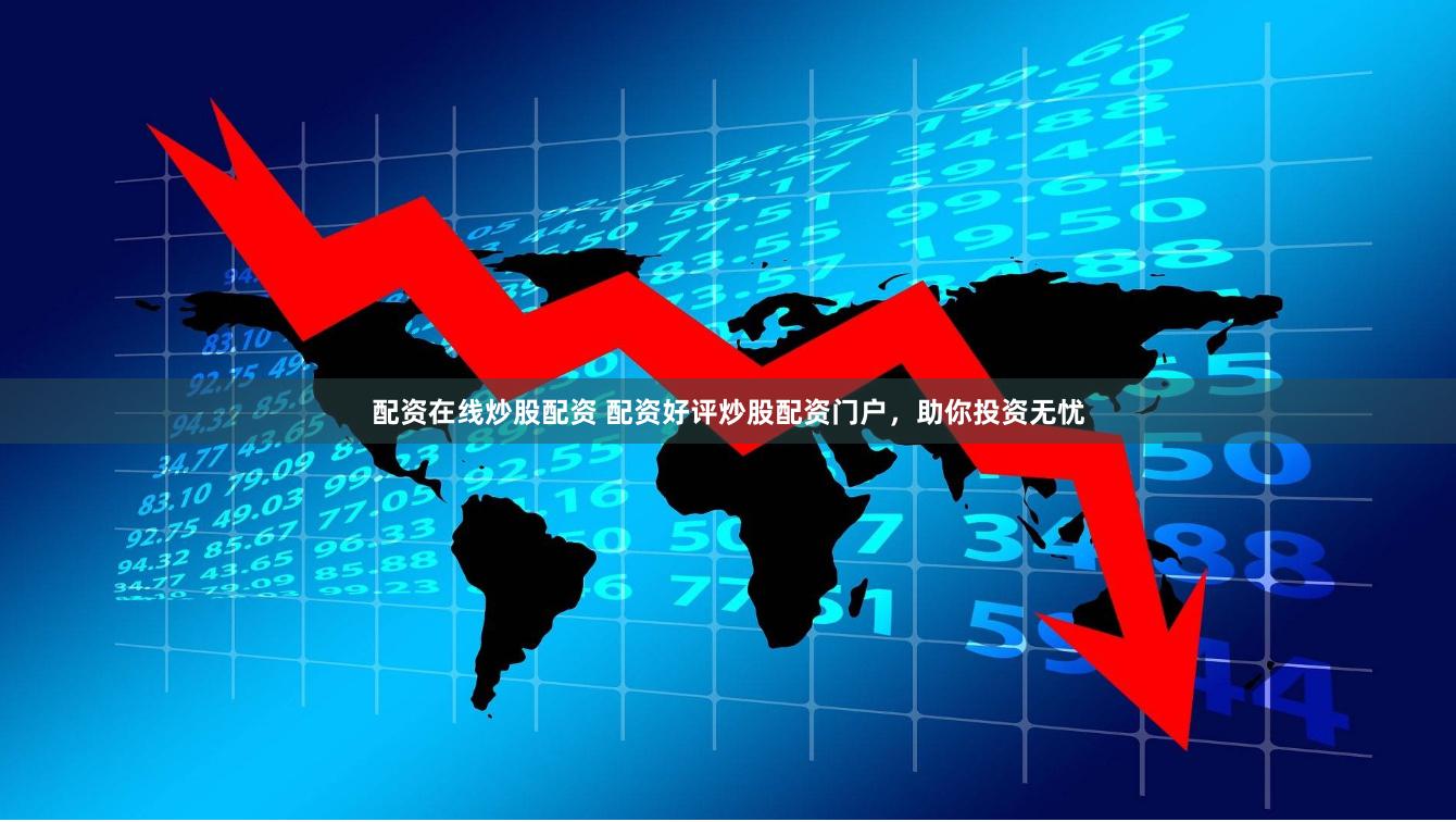 配资在线炒股配资 配资好评炒股配资门户，助你投资无忧