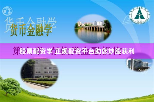 股票配资学 正规配资平台助您炒股获利