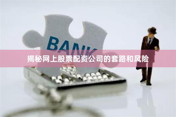 揭秘网上股票配资公司的套路和风险