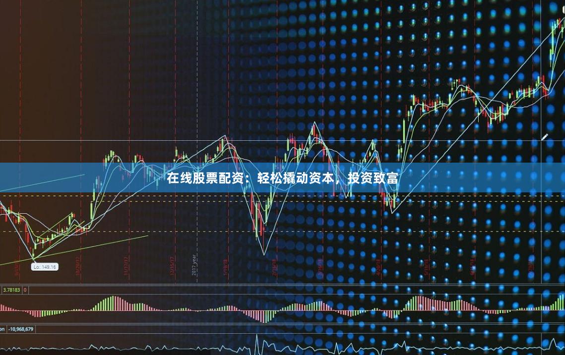在线股票配资：轻松撬动资本，投资致富