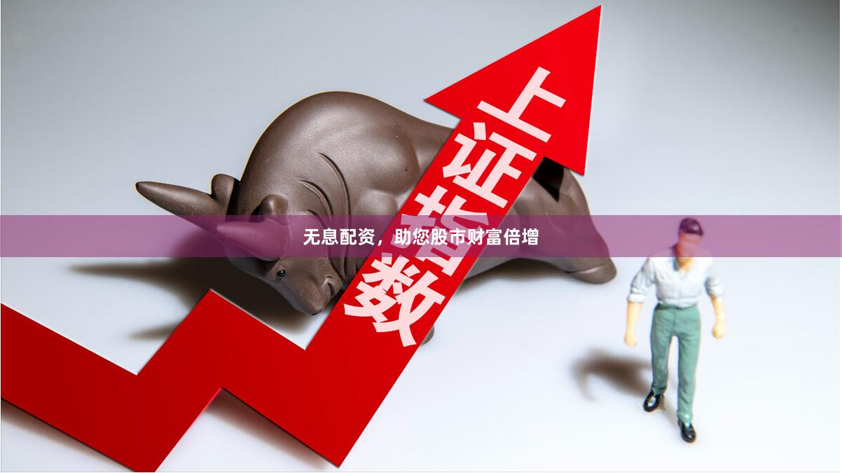 无息配资，助您股市财富倍增