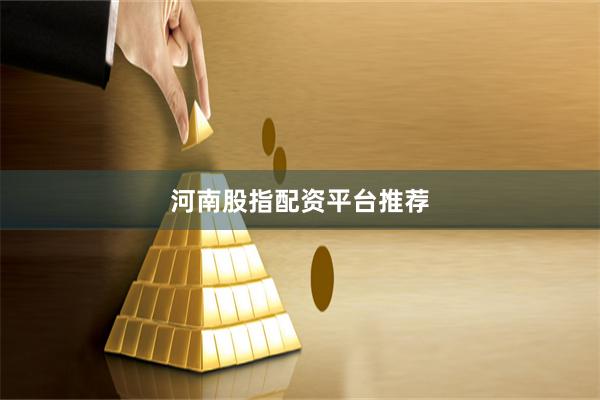 河南股指配资平台推荐