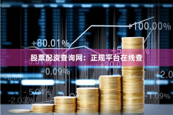 股票配资查询网：正规平台在线查