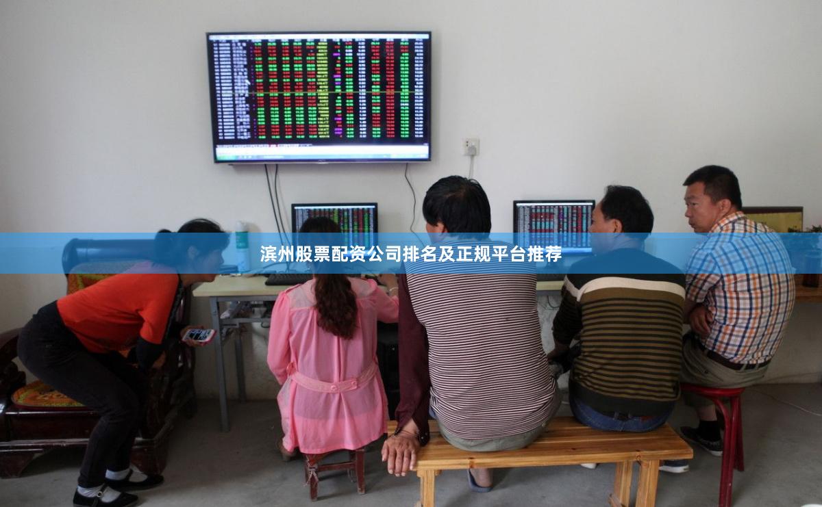 滨州股票配资公司排名及正规平台推荐