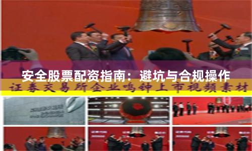 安全股票配资指南：避坑与合规操作