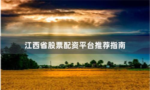 江西省股票配资平台推荐指南