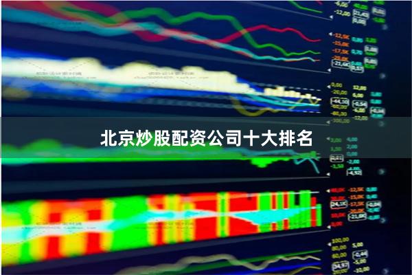 北京炒股配资公司十大排名