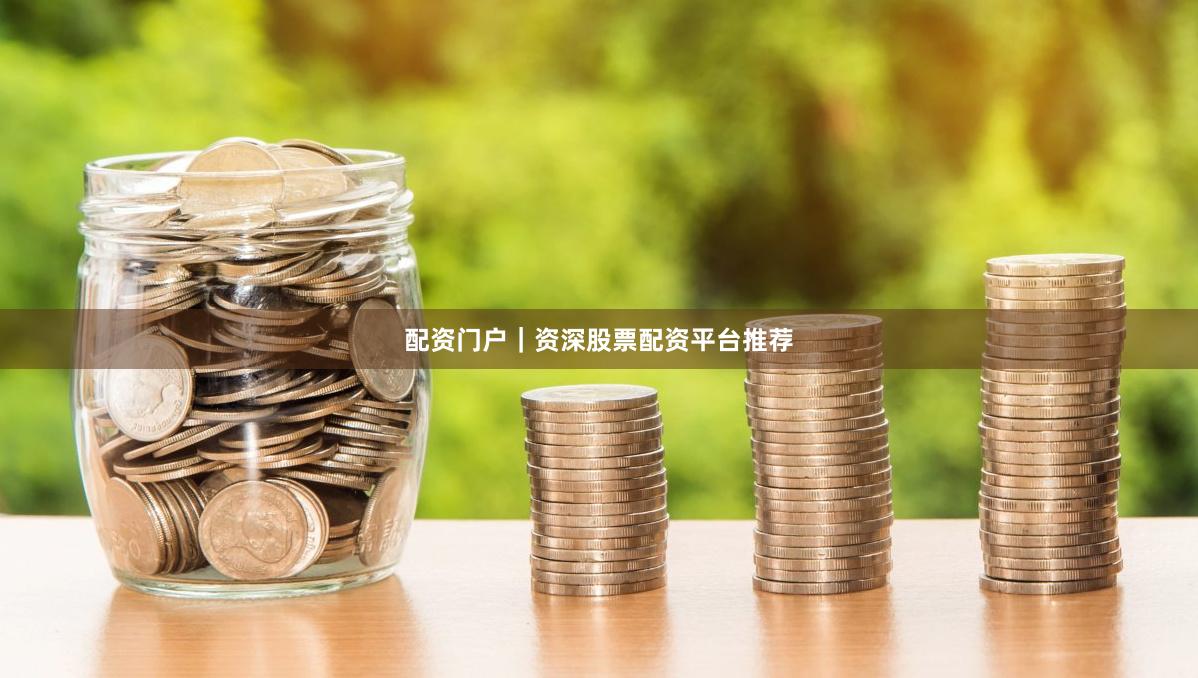 配资门户｜资深股票配资平台推荐